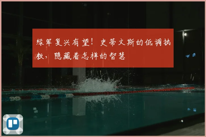 绿军复兴有望！史蒂文斯的低调执教，隐藏着怎样的智慧