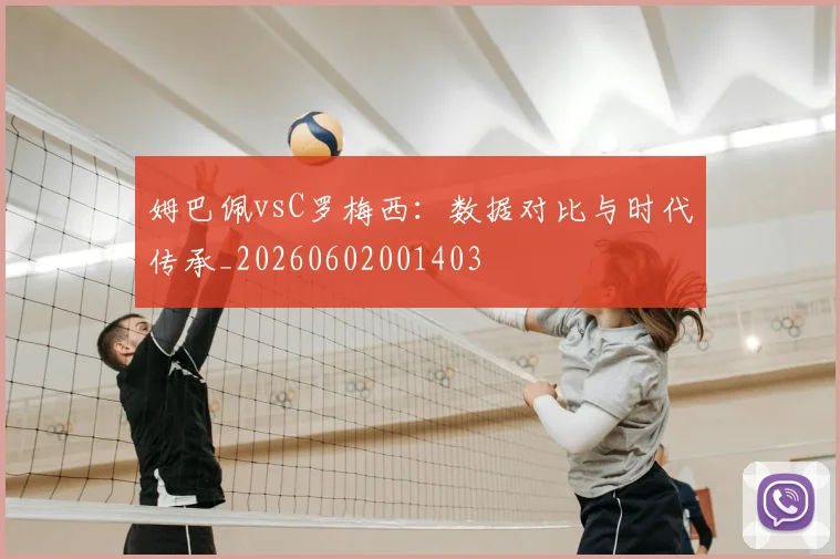 姆巴佩vsC罗梅西：数据对比与时代传承_20260602001403